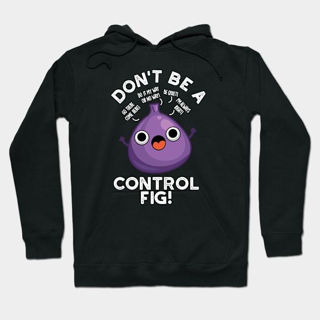 Don't Be A Control Fig Funny Fruit Pun Hoodie by punnybone